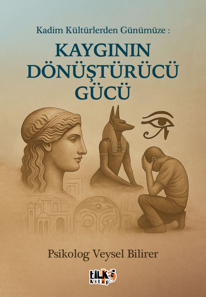 Psikolog Veysel Bilirer - Kadim Kültürlerden Günümüze : Kaygının Dönüştürücü Gücü