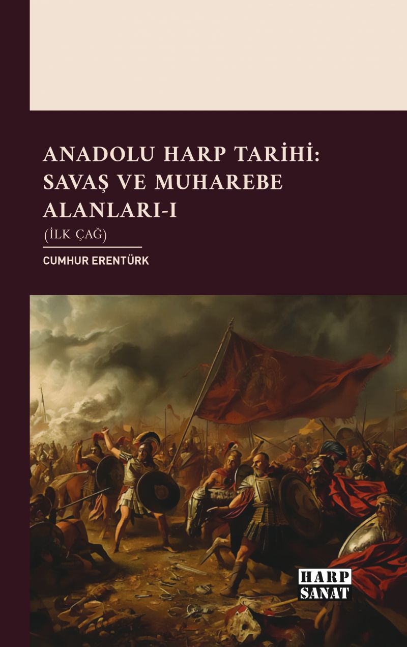 Cumhur Erentürk - Anadolu Harp Tarihi: Savaş ve Muharebe Alanları-I (İlk Çağ)