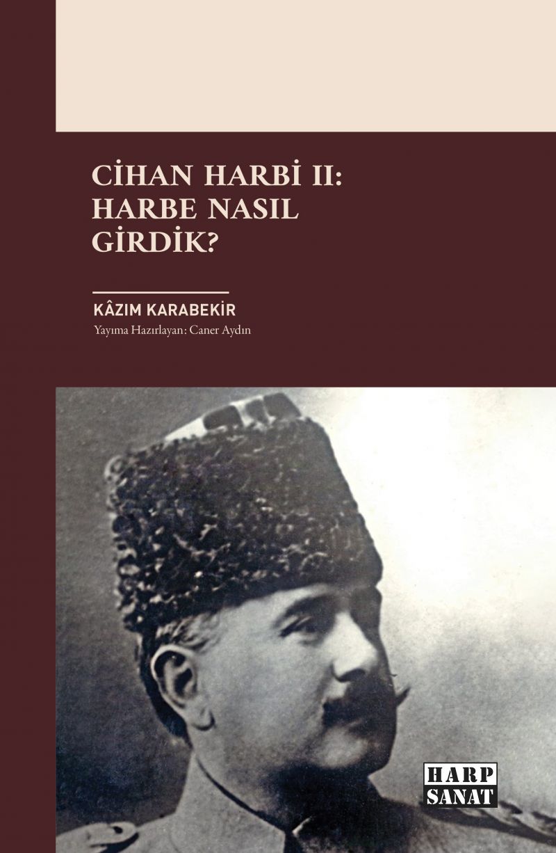Kazım Karabekir - Cihan Harbi II: Harbe Nasıl Girdik?